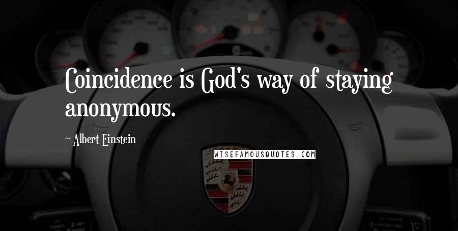 Albert Einstein Quotes: Coincidence is God's way of staying anonymous.