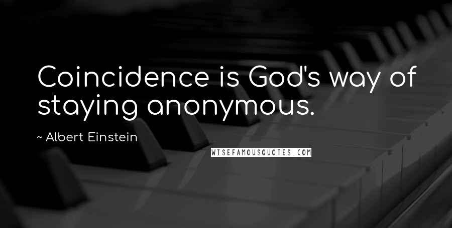 Albert Einstein Quotes: Coincidence is God's way of staying anonymous.