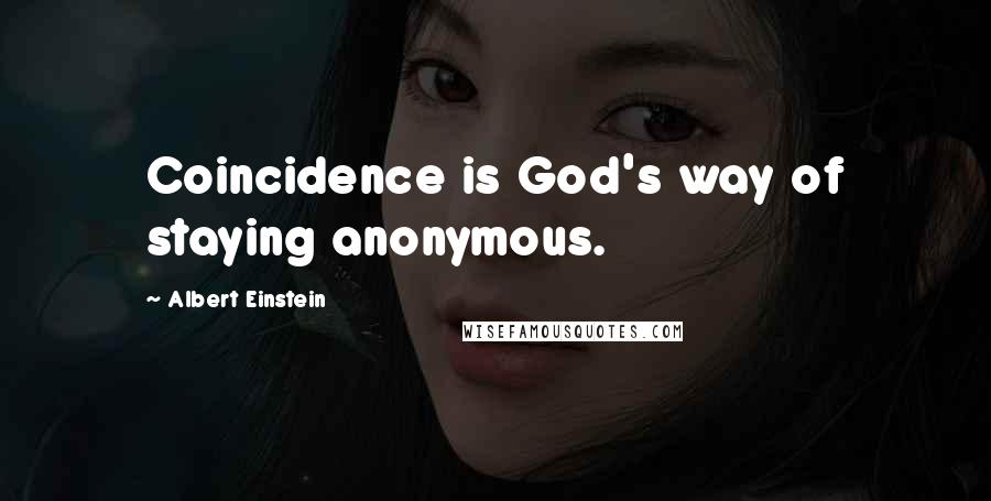 Albert Einstein Quotes: Coincidence is God's way of staying anonymous.