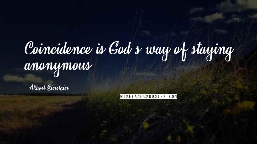Albert Einstein Quotes: Coincidence is God's way of staying anonymous.