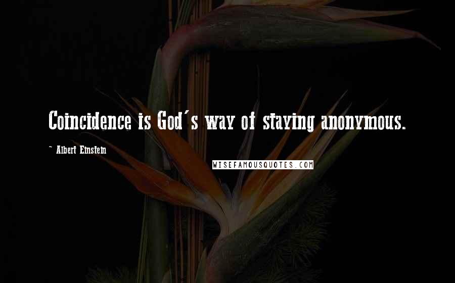 Albert Einstein Quotes: Coincidence is God's way of staying anonymous.