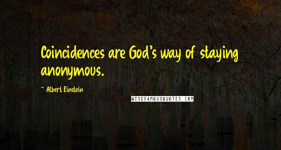 Albert Einstein Quotes: Coincidences are God's way of staying anonymous.