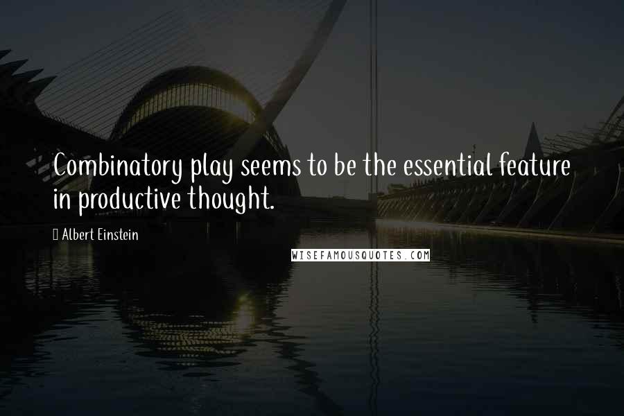 Albert Einstein Quotes: Combinatory play seems to be the essential feature in productive thought.