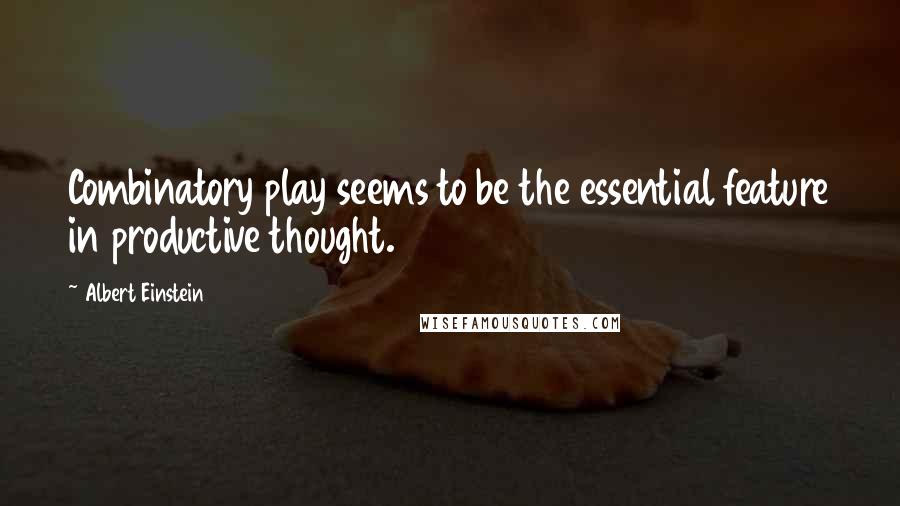 Albert Einstein Quotes: Combinatory play seems to be the essential feature in productive thought.