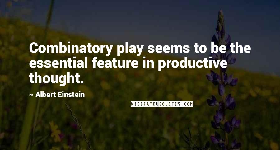 Albert Einstein Quotes: Combinatory play seems to be the essential feature in productive thought.