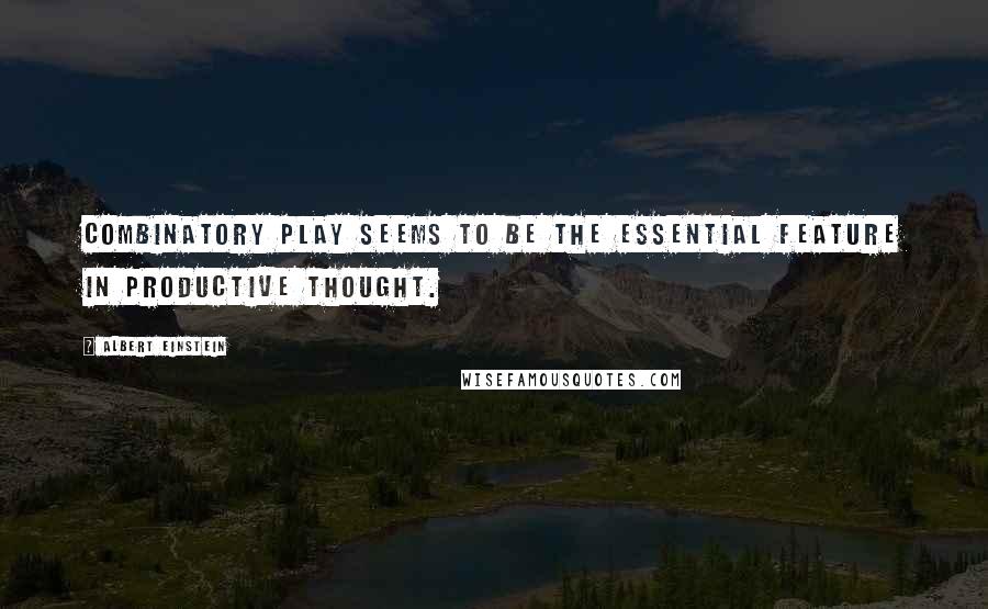 Albert Einstein Quotes: Combinatory play seems to be the essential feature in productive thought.