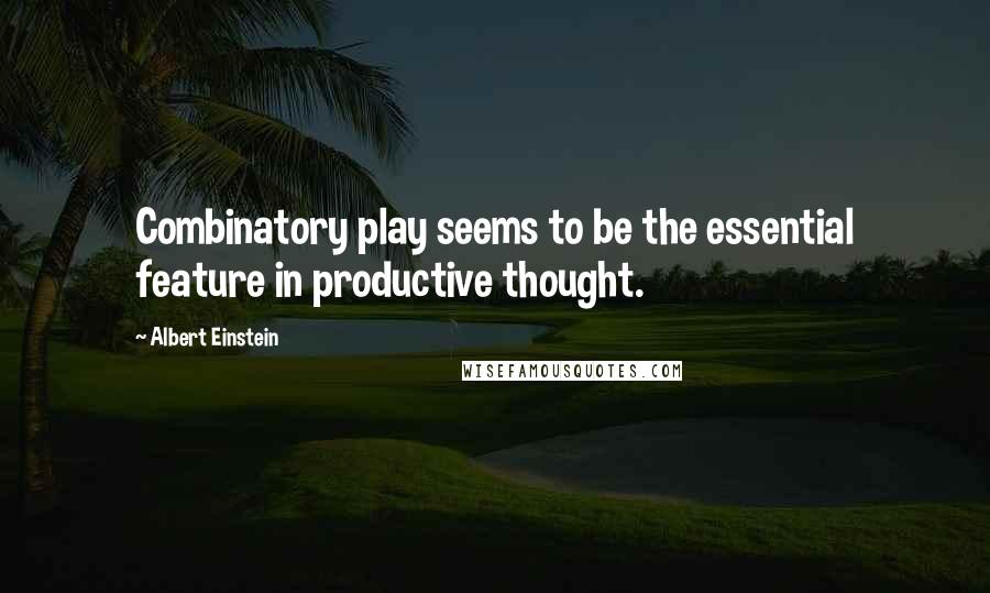 Albert Einstein Quotes: Combinatory play seems to be the essential feature in productive thought.