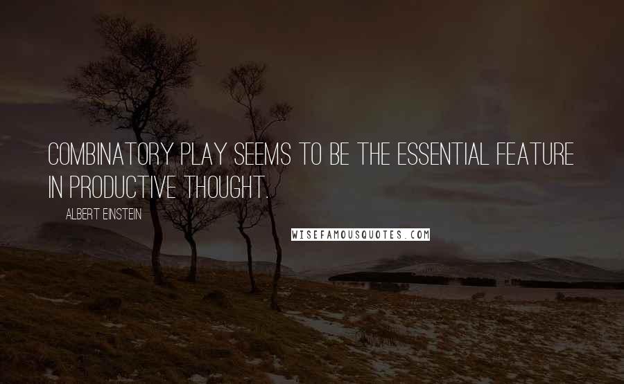 Albert Einstein Quotes: Combinatory play seems to be the essential feature in productive thought.