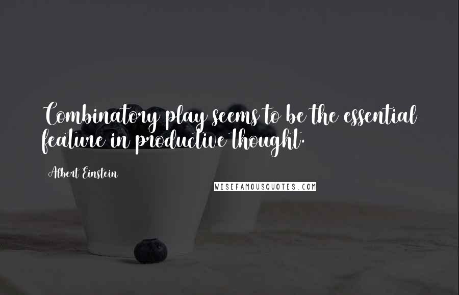 Albert Einstein Quotes: Combinatory play seems to be the essential feature in productive thought.