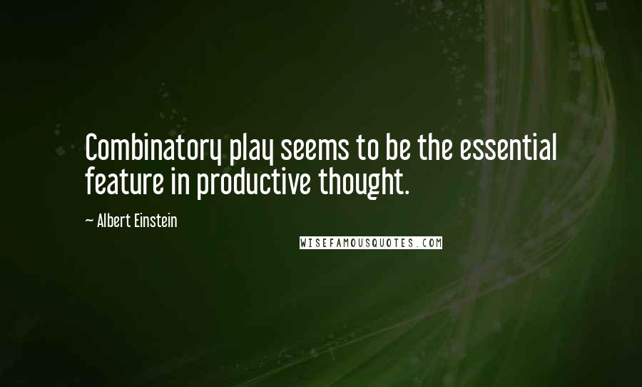 Albert Einstein Quotes: Combinatory play seems to be the essential feature in productive thought.