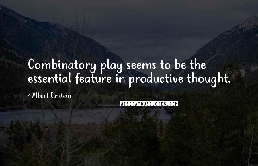 Albert Einstein Quotes: Combinatory play seems to be the essential feature in productive thought.