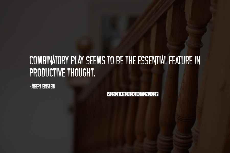 Albert Einstein Quotes: Combinatory play seems to be the essential feature in productive thought.