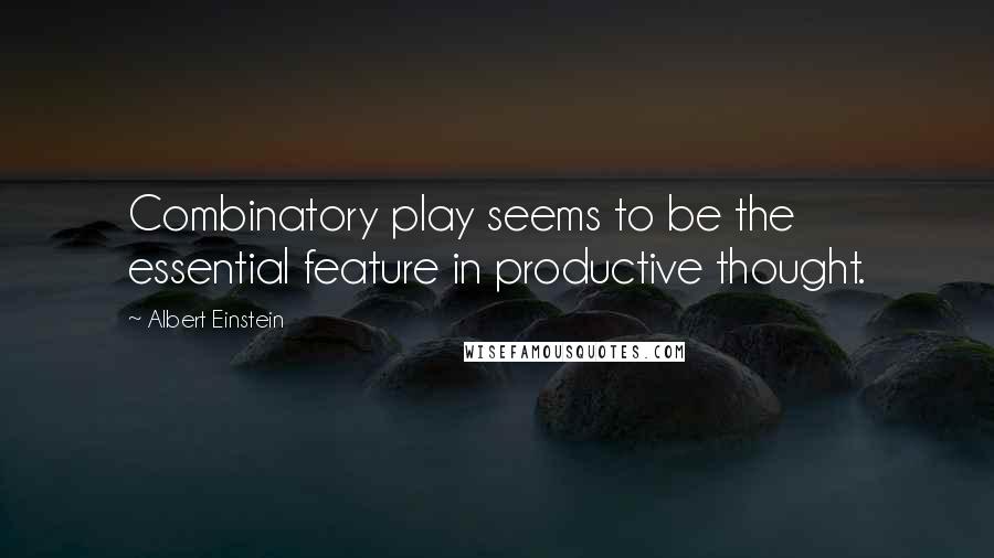 Albert Einstein Quotes: Combinatory play seems to be the essential feature in productive thought.