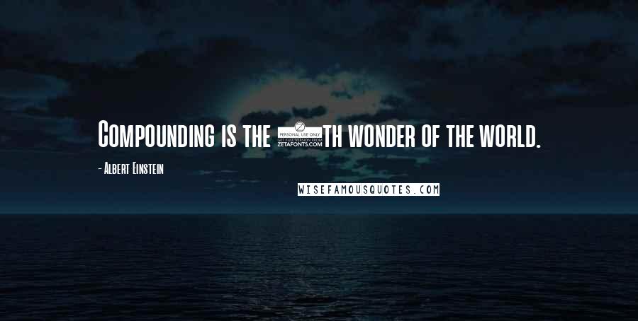 Albert Einstein Quotes: Compounding is the 8th wonder of the world.