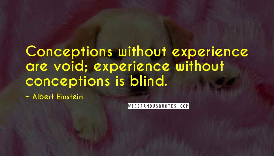 Albert Einstein Quotes: Conceptions without experience are void; experience without conceptions is blind.