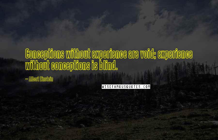 Albert Einstein Quotes: Conceptions without experience are void; experience without conceptions is blind.