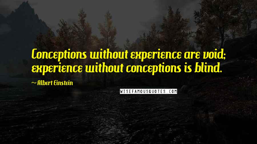 Albert Einstein Quotes: Conceptions without experience are void; experience without conceptions is blind.