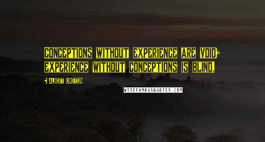 Albert Einstein Quotes: Conceptions without experience are void; experience without conceptions is blind.