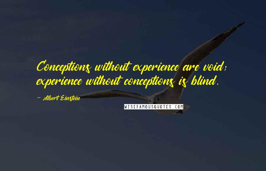 Albert Einstein Quotes: Conceptions without experience are void; experience without conceptions is blind.