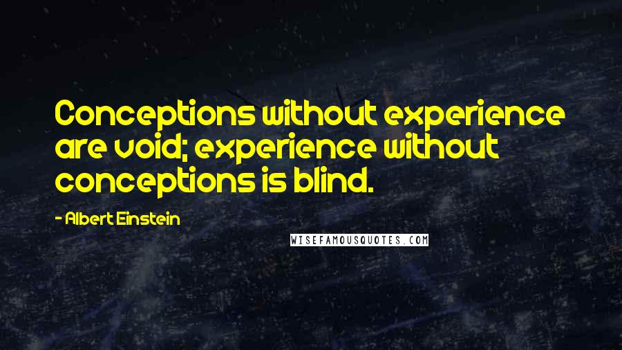 Albert Einstein Quotes: Conceptions without experience are void; experience without conceptions is blind.