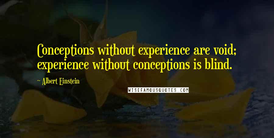 Albert Einstein Quotes: Conceptions without experience are void; experience without conceptions is blind.