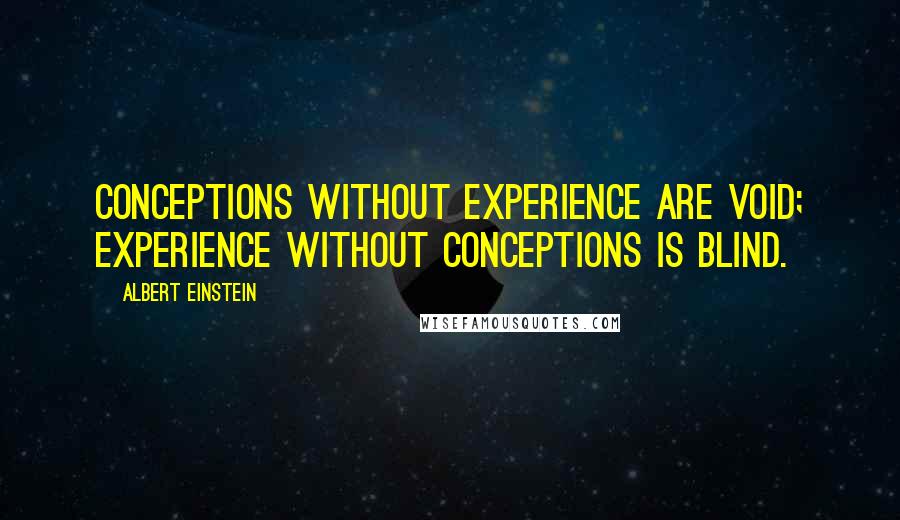 Albert Einstein Quotes: Conceptions without experience are void; experience without conceptions is blind.