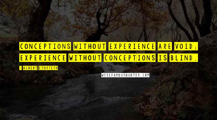 Albert Einstein Quotes: Conceptions without experience are void; experience without conceptions is blind.