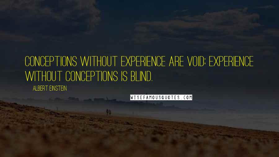 Albert Einstein Quotes: Conceptions without experience are void; experience without conceptions is blind.