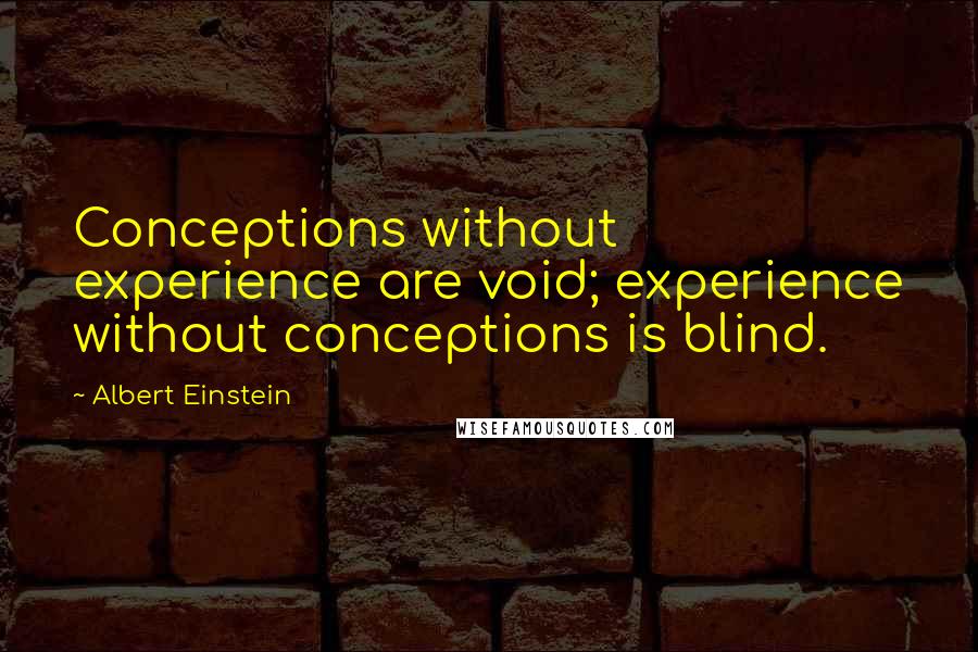 Albert Einstein Quotes: Conceptions without experience are void; experience without conceptions is blind.