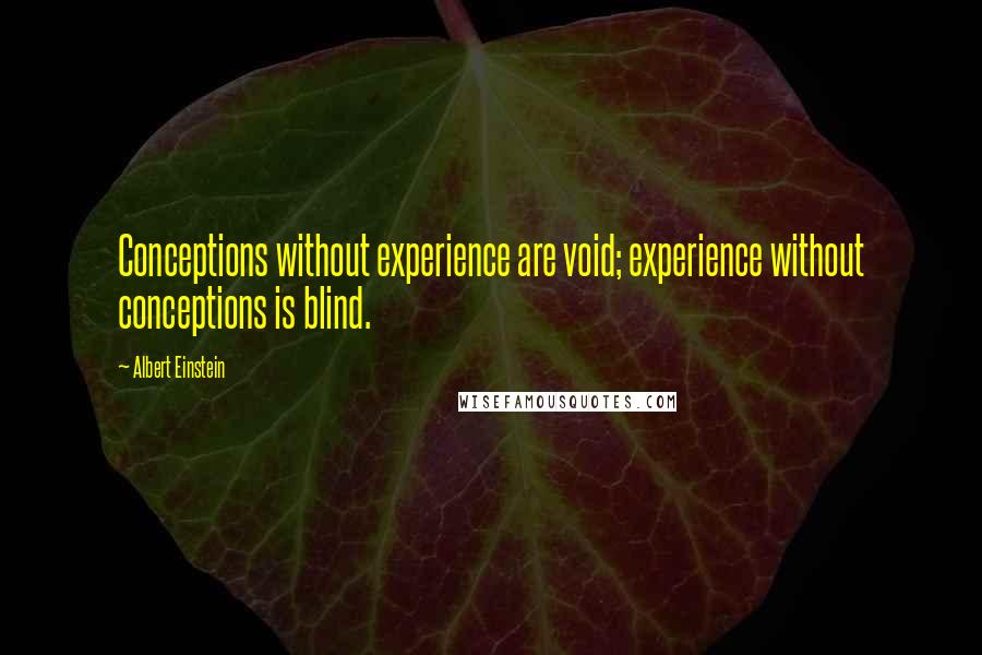 Albert Einstein Quotes: Conceptions without experience are void; experience without conceptions is blind.