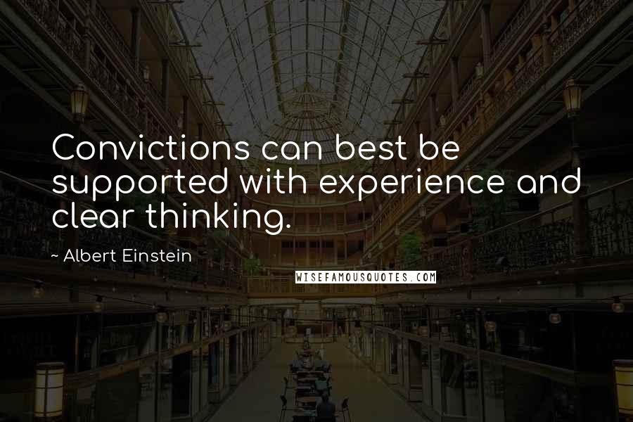 Albert Einstein Quotes: Convictions can best be supported with experience and clear thinking.