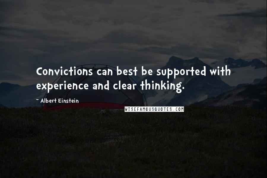 Albert Einstein Quotes: Convictions can best be supported with experience and clear thinking.