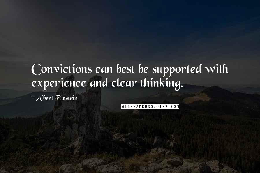 Albert Einstein Quotes: Convictions can best be supported with experience and clear thinking.