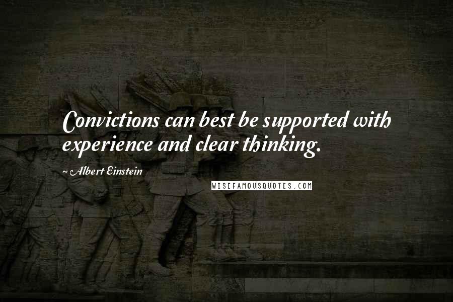 Albert Einstein Quotes: Convictions can best be supported with experience and clear thinking.