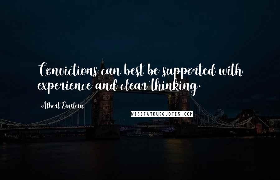 Albert Einstein Quotes: Convictions can best be supported with experience and clear thinking.