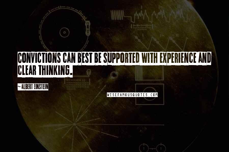 Albert Einstein Quotes: Convictions can best be supported with experience and clear thinking.