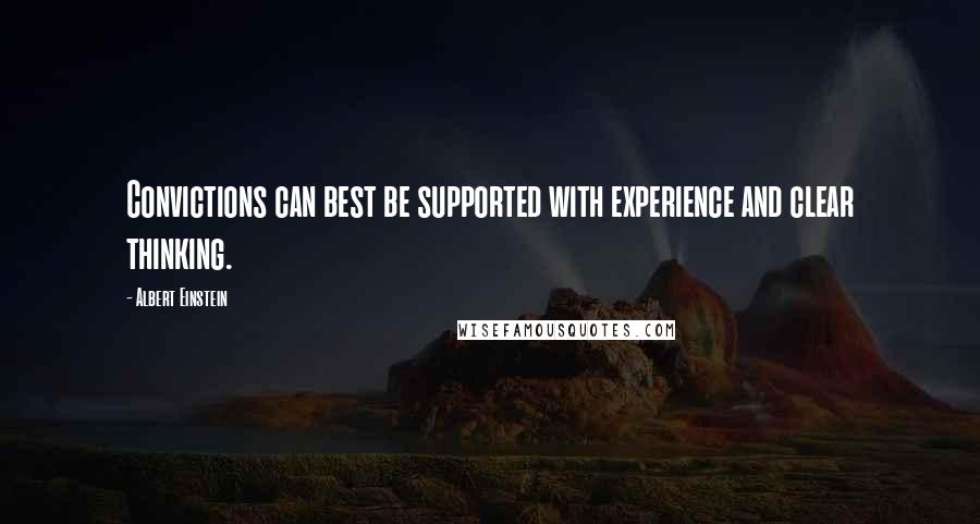 Albert Einstein Quotes: Convictions can best be supported with experience and clear thinking.