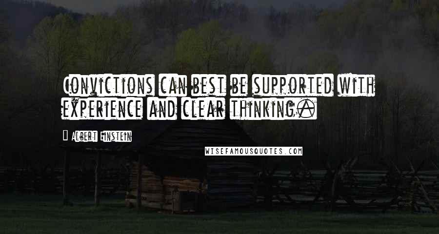 Albert Einstein Quotes: Convictions can best be supported with experience and clear thinking.