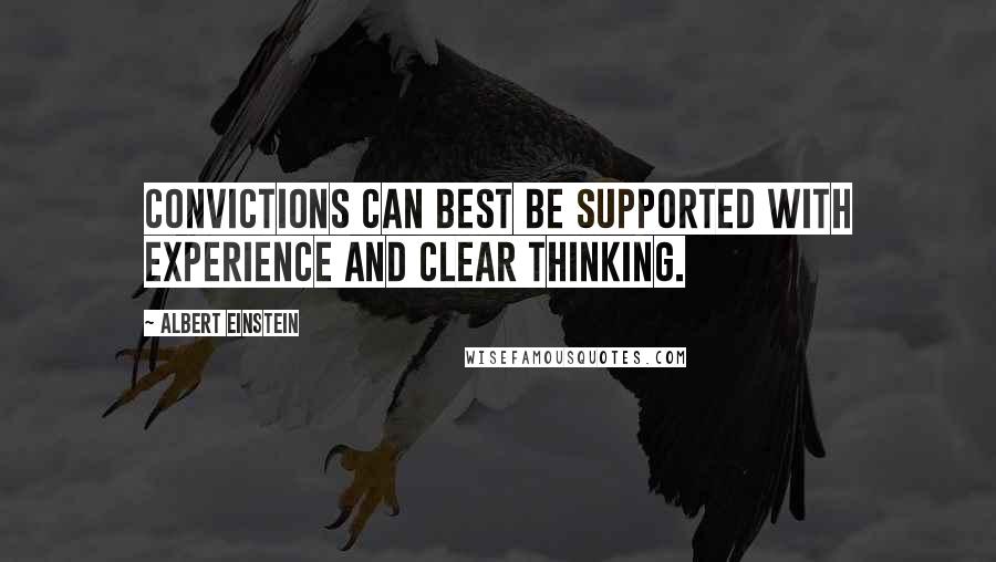 Albert Einstein Quotes: Convictions can best be supported with experience and clear thinking.