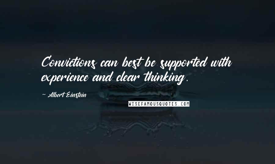 Albert Einstein Quotes: Convictions can best be supported with experience and clear thinking.