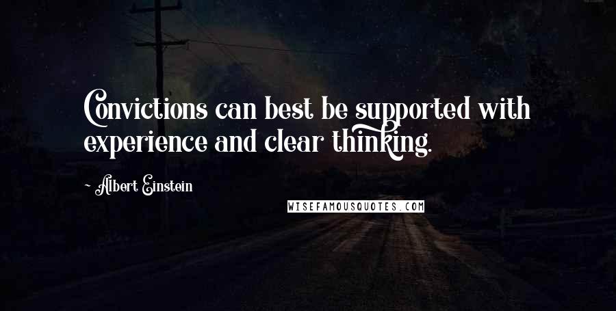 Albert Einstein Quotes: Convictions can best be supported with experience and clear thinking.