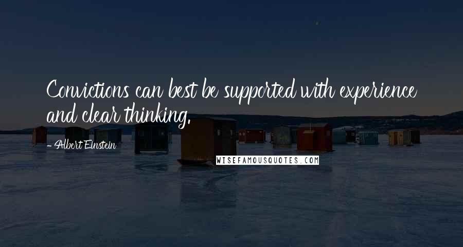 Albert Einstein Quotes: Convictions can best be supported with experience and clear thinking.