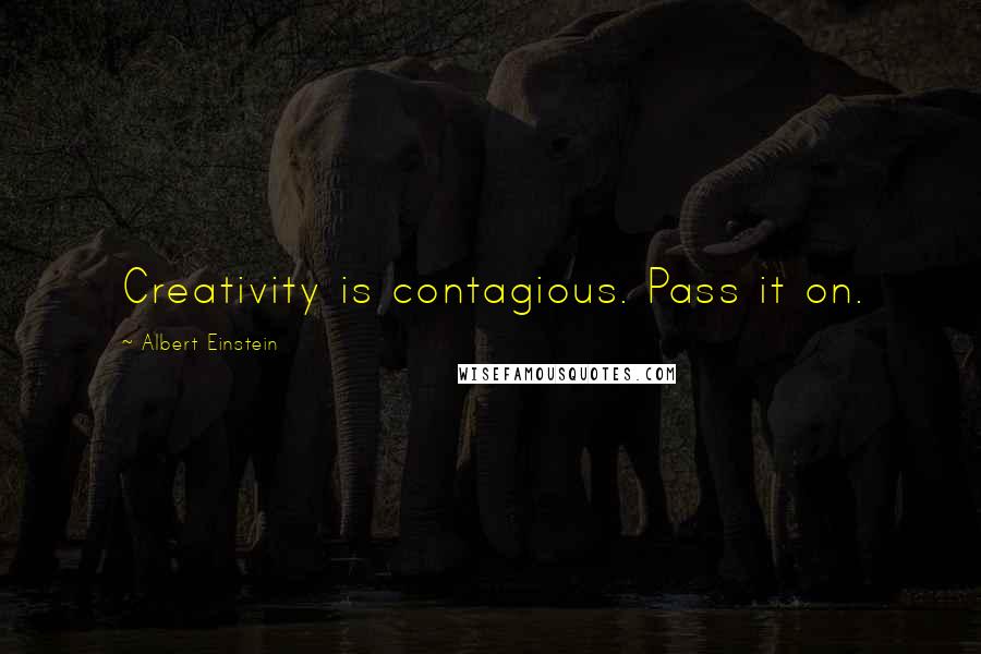 Albert Einstein Quotes: Creativity is contagious. Pass it on.