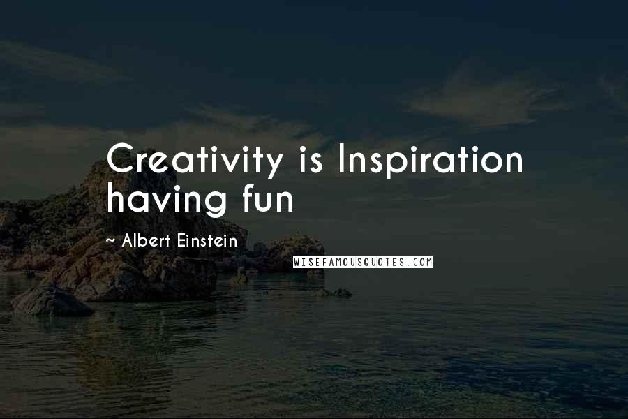 Albert Einstein Quotes: Creativity is Inspiration having fun