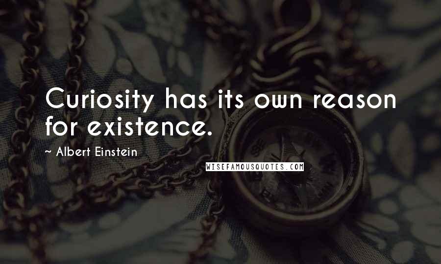 Albert Einstein Quotes: Curiosity has its own reason for existence.