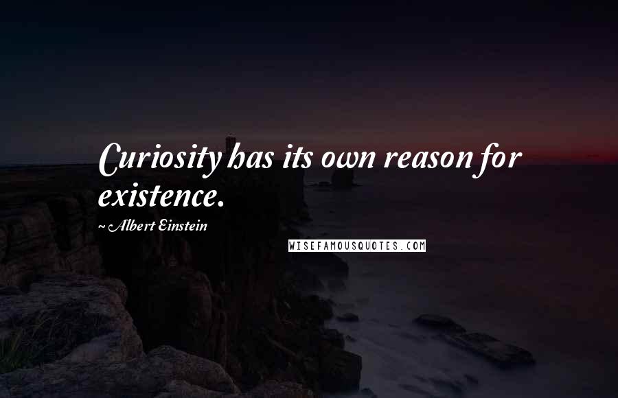 Albert Einstein Quotes: Curiosity has its own reason for existence.