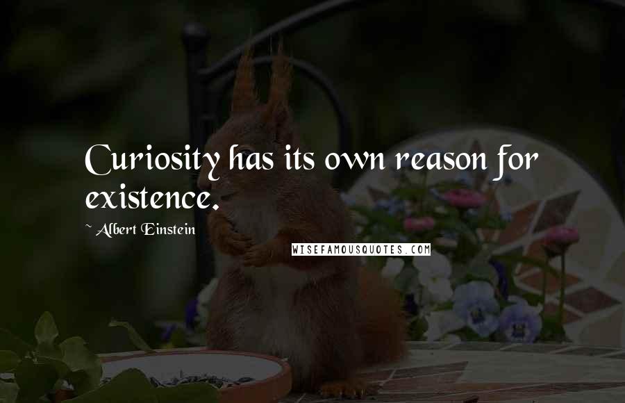 Albert Einstein Quotes: Curiosity has its own reason for existence.