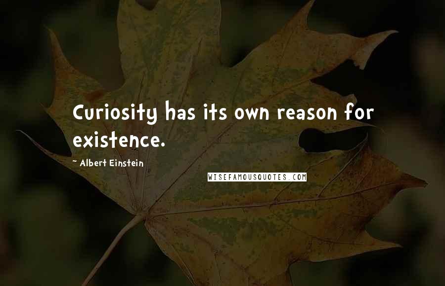 Albert Einstein Quotes: Curiosity has its own reason for existence.