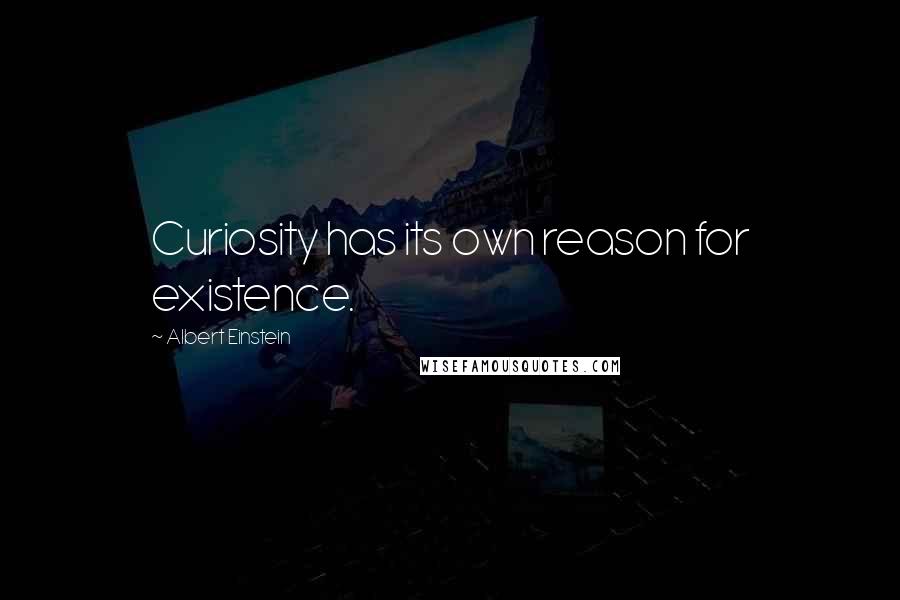 Albert Einstein Quotes: Curiosity has its own reason for existence.