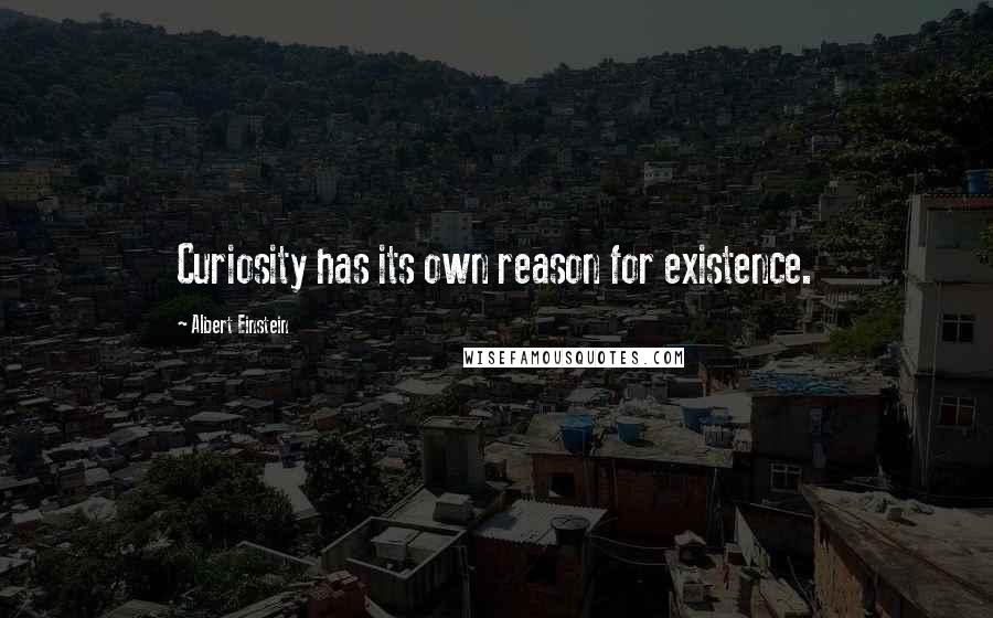 Albert Einstein Quotes: Curiosity has its own reason for existence.